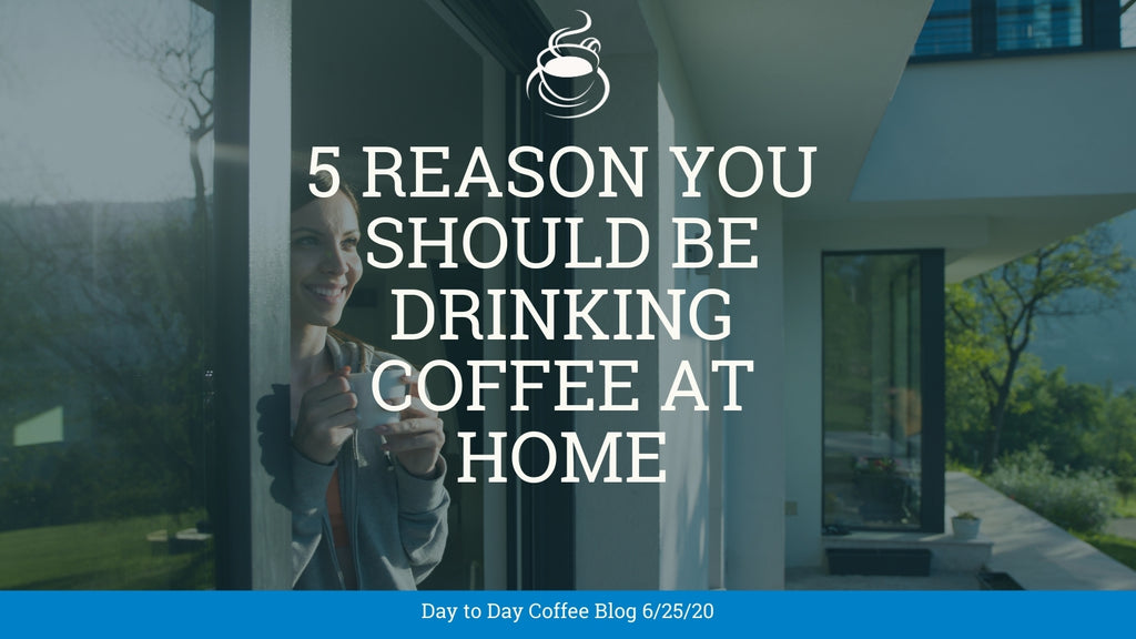 5 Reasons You Should be Drinking Coffee at Home